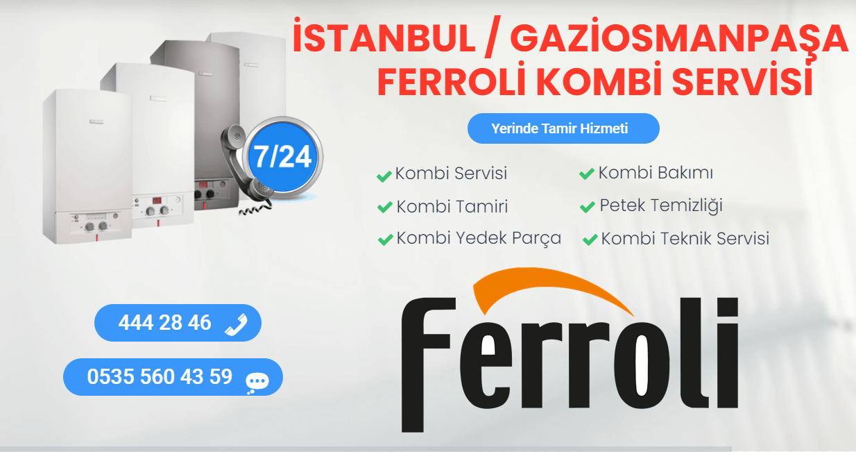 gaziosmanpaşa ferrroli kombi servisi